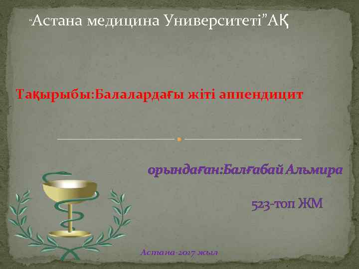 Астана медицина Университеті”АҚ “ Тақырыбы: Балалардағы жіті аппендицит орындаған: Балғабай Альмира 523 -топ ЖМ