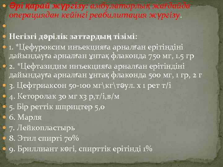  Әрі қарай жүргізу: амбулаторлық жағдайда операциядан кейінгі реабилитация жүргізу. Негізгі дəрілік заттардың тізімі:
