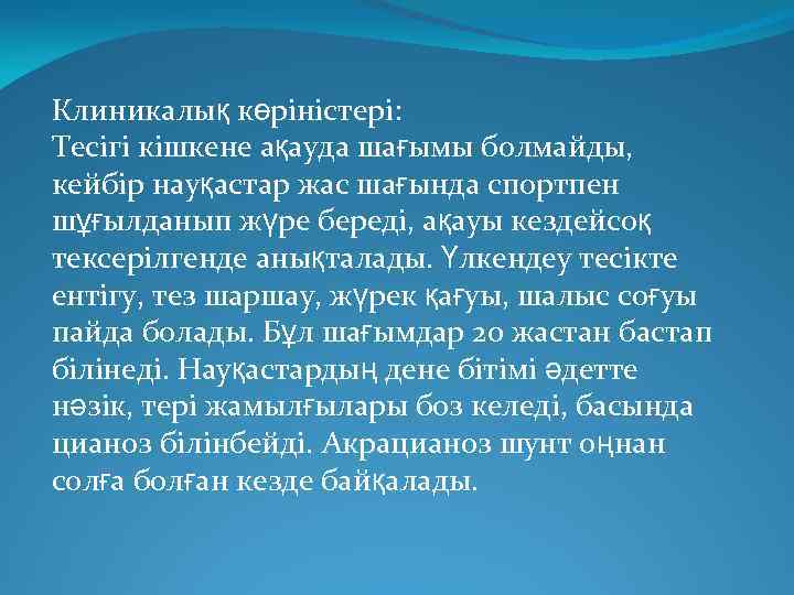Клиникалық көріністері: Тесігі кішкене ақауда шағымы болмайды, кейбір науқастар жас шағында спортпен шұғылданып жүре