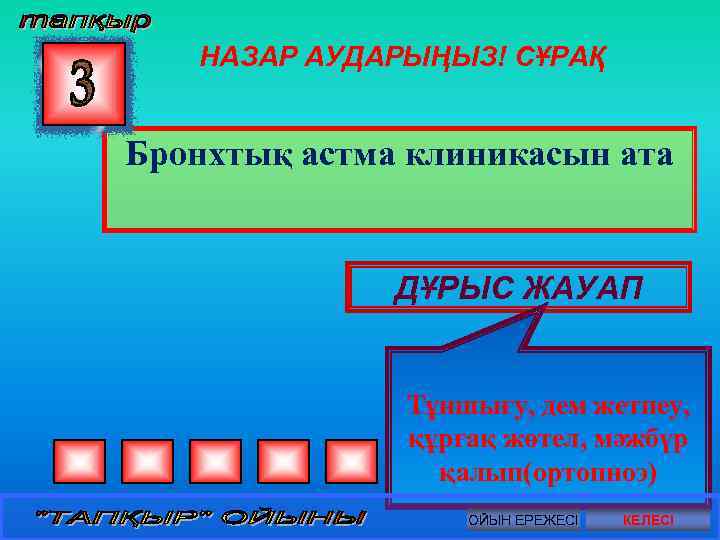 НАЗАР АУДАРЫҢЫЗ! СҰРАҚ Бронхтық астма клиникасын ата ДҰРЫС ЖАУАП Тұншығу, дем жетпеу, құрғақ жөтел,