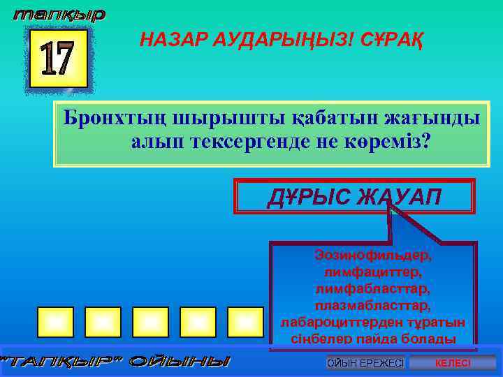 НАЗАР АУДАРЫҢЫЗ! СҰРАҚ Бронхтың шырышты қабатын жағынды алып тексергенде не көреміз? ДҰРЫС ЖАУАП Эозинофильдер,