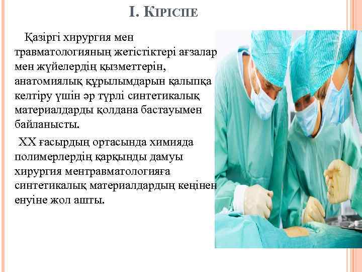 I. КІРІСПЕ Қазіргі хирургия мен травматологияның жетістіктері ағзалар мен жүйелердің қызметтерін, анатомиялық құрылымдарын қалыпқа