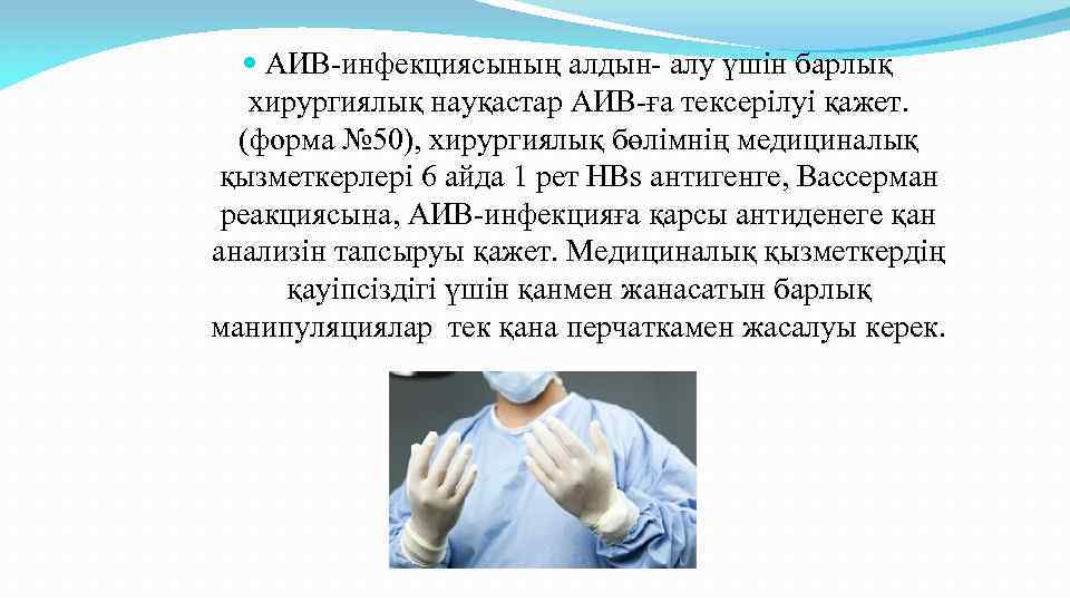  АИВ-инфекциясының алдын- алу үшін барлық хирургиялық науқастар АИВ-ға тексерілуі қажет. (форма № 50),