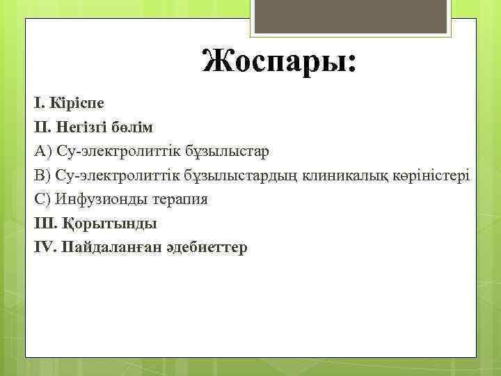 Жоспары: I. Кіріспе II. Негізгі бөлім A) Су-электролиттік бұзылыстар B) Су-электролиттік бұзылыстардың клиникалық көріністері
