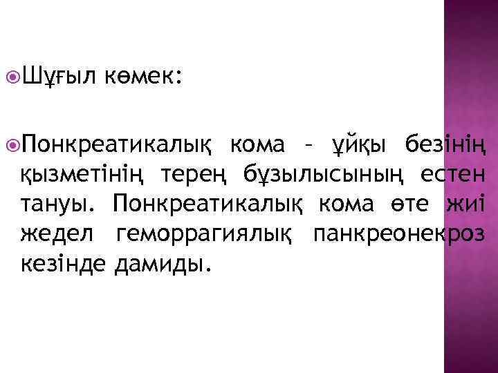  Шұғыл көмек: Понкреатикалық кома – ұйқы безінің қызметінің терең бұзылысының естен тануы. Понкреатикалық