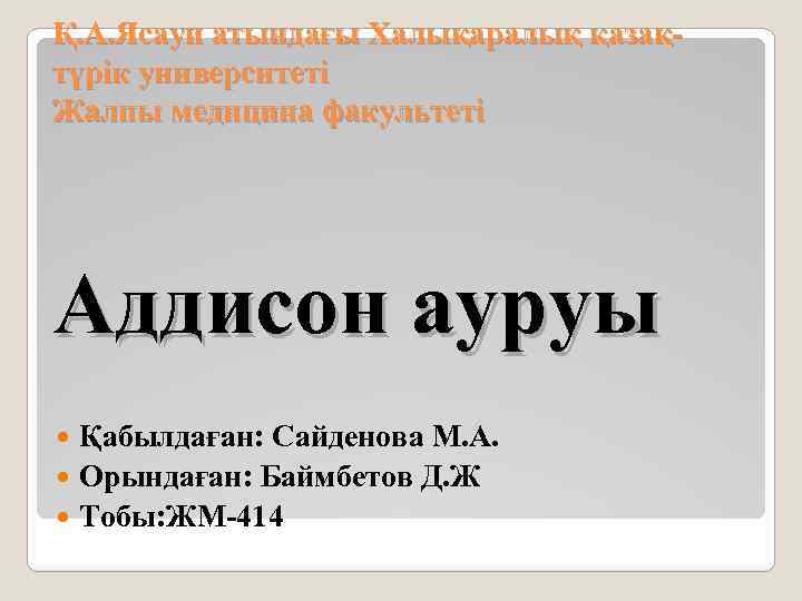 Қ. А. Ясауи атындағы Халықаралық қазақтүрік университеті Жалпы медицина факультеті Аддисон ауруы Қабылдаған: Сайденова