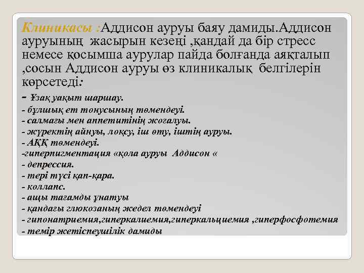 Клиникасы : Аддисон ауруы баяу дамиды. Аддисон ауруының жасырын кезеңі , қандай да бір