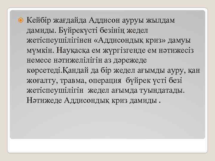  Кейбір жағдайда Аддисон ауруы жылдам дамиды. Бүйрекүсті безінің жедел жетіспеушілігінен «Аддисондық криз» дамуы