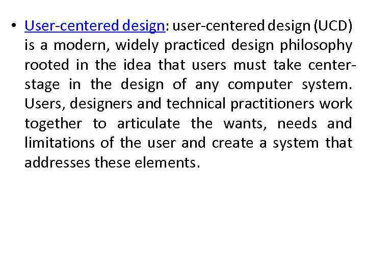  • User-centered design: user-centered design (UCD) is a modern, widely practiced design philosophy