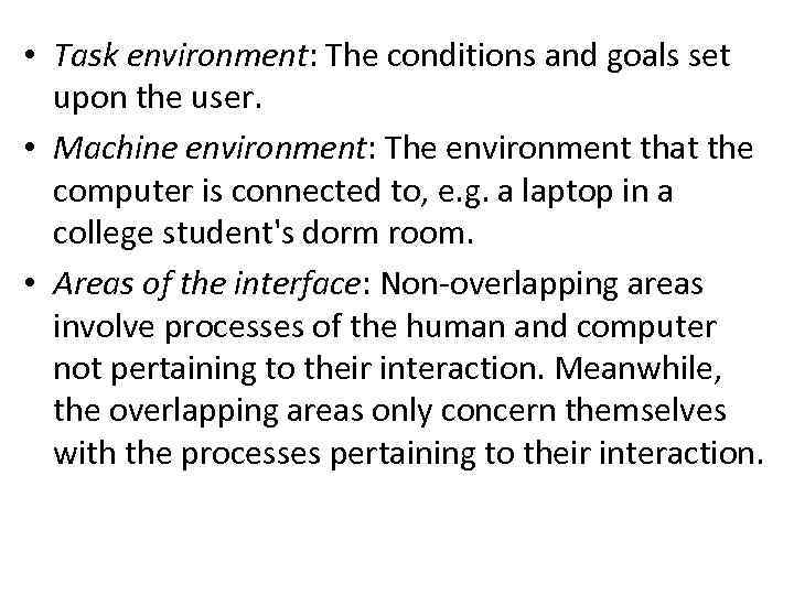  • Task environment: The conditions and goals set upon the user. • Machine