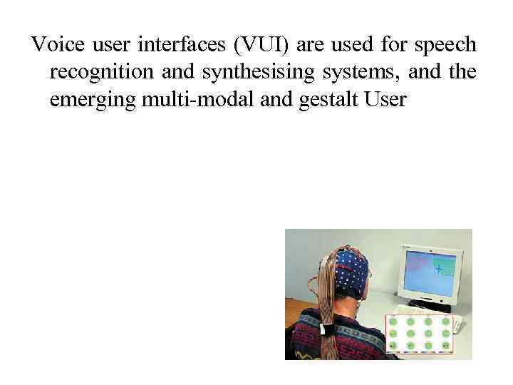 Voice user interfaces (VUI) are used for speech recognition and synthesising systems, and the