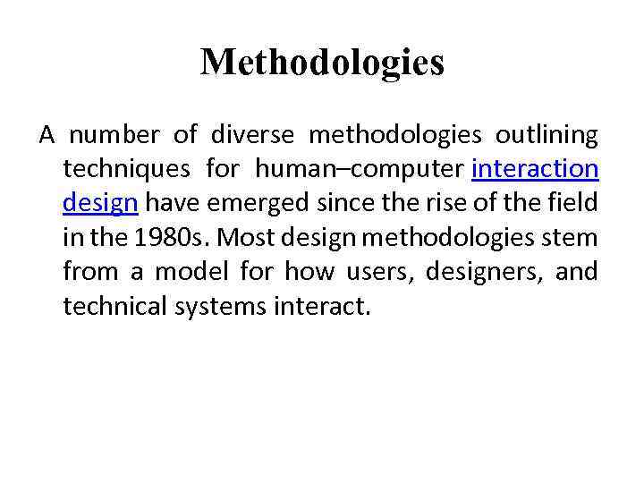 Methodologies A number of diverse methodologies outlining techniques for human–computer interaction design have emerged