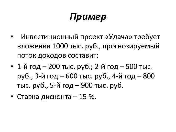 Пример • Инвестиционный проект «Удача» требует вложения 1000 тыс. руб. , прогнозируемый поток доходов
