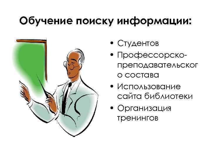 Обучение поиску информации: • Студентов • Профессорскопреподавательског о состава • Использование сайта библиотеки •