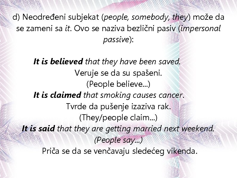 d) Neodređeni subjekat (people, somebody, they) može da se zameni sa it. Ovo se