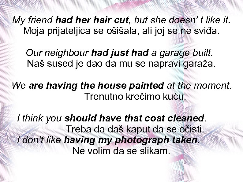 My friend had her hair cut, but she doesn’ t like it. Moja prijateljica