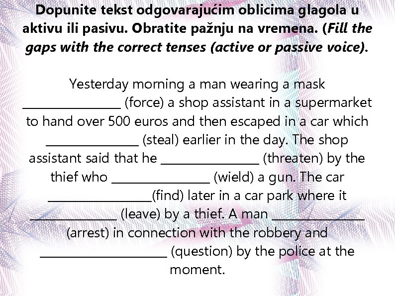 Dopunite tekst odgovarajućim oblicima glagola u aktivu ili pasivu. Obratite pažnju na vremena. (Fill