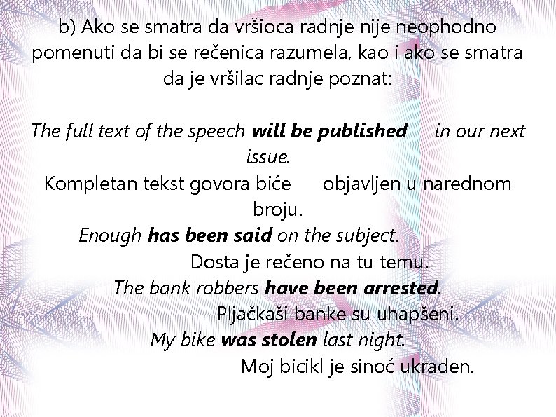 b) Ako se smatra da vršioca radnje nije neophodno pomenuti da bi se rečenica