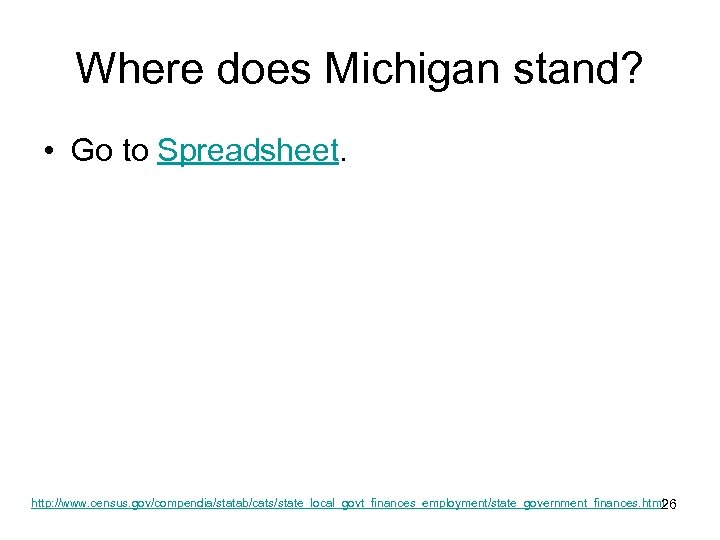 Where does Michigan stand? • Go to Spreadsheet. http: //www. census. gov/compendia/statab/cats/state_local_govt_finances_employment/state_government_finances. html 26