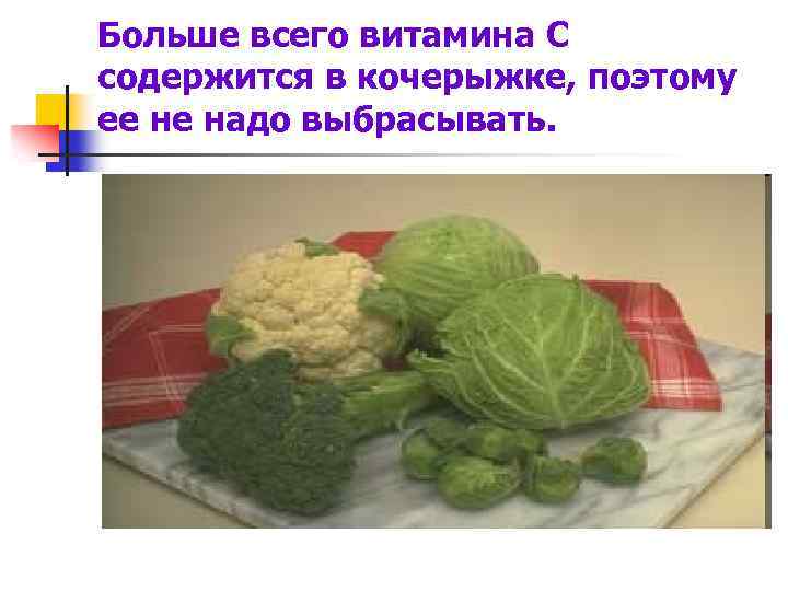 Больше всего витамина С содержится в кочерыжке, поэтому ее не надо выбрасывать. 