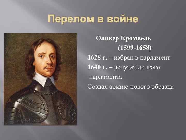 Перелом в войне Оливер Кромвель (1599 -1658) 1628 г. – избран в парламент 1640