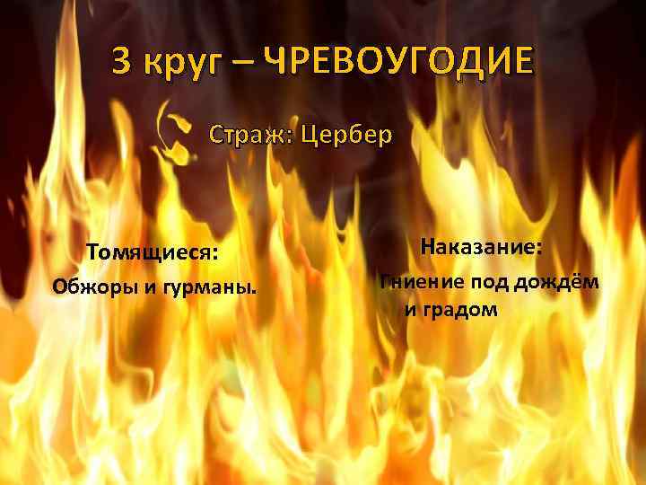 3 круг – ЧРЕВОУГОДИЕ Страж: Цербер Томящиеся: Наказание: Обжоры и гурманы. Гниение под дождём