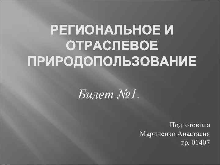 РЕГИОНАЛЬНОЕ И ОТРАСЛЕВОЕ ПРИРОДОПОЛЬЗОВАНИЕ Билет № 1. Подготовила Мариненко Анастасия гр. 01407 