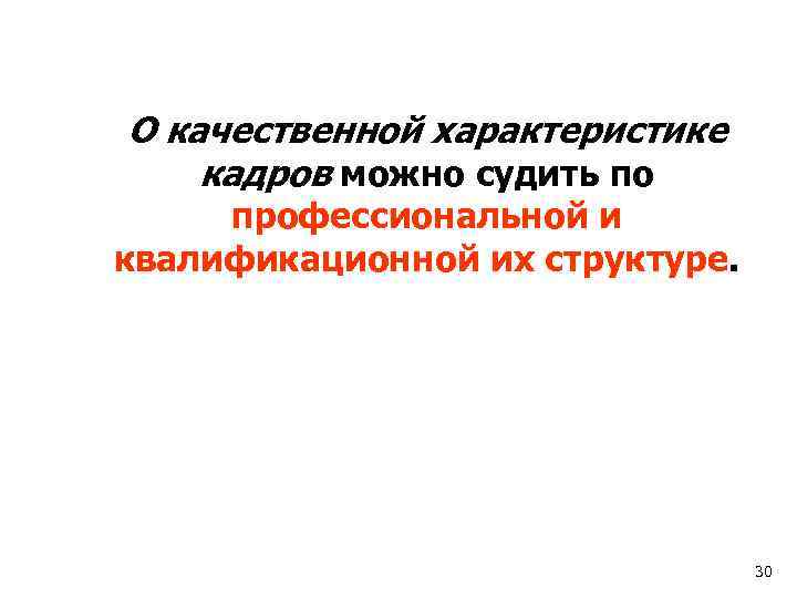 О качественной характеристике кадров можно судить по профессиональной и квалификационной их структуре. 30 