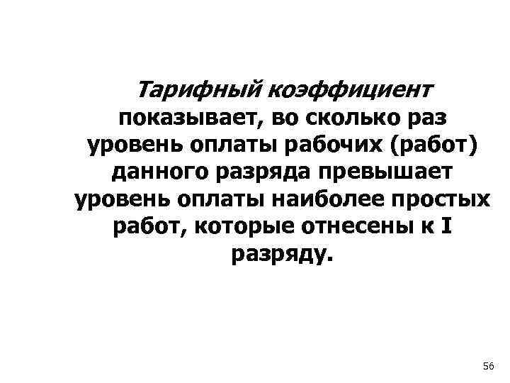 Тарифный коэффициент показывает, во сколько раз уровень оплаты рабочих (работ) данного разряда превышает уровень