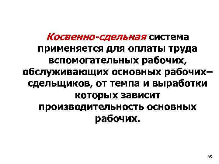 Косвенно-сдельная система применяется для оплаты труда вспомогательных рабочих, обслуживающих основных рабочих– сдельщиков, от темпа