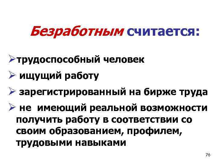 Безработным считается: Øтрудоспособный человек Ø ищущий работу Ø зарегистрированный на бирже труда Ø не