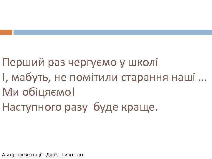 Перший раз чергуємо у школі І, мабуть, не помітили старання наші … Ми обіцяємо!