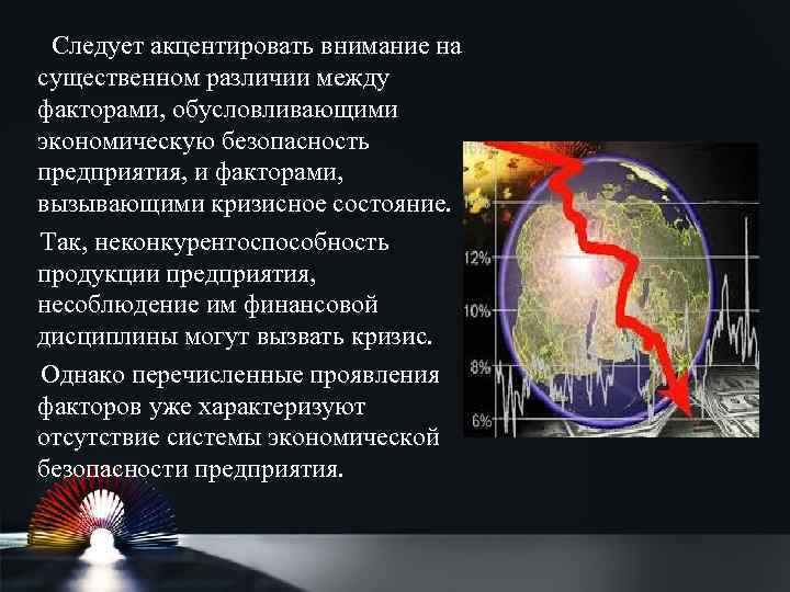  Следует акцентировать внимание на существенном различии между факторами, обусловливающими экономическую безопасность предприятия, и