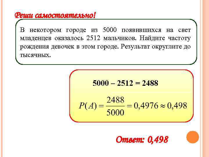 Реши самостоятельно! В некотором городе из 5000 появившихся на свет младенцев оказалось 2512 мальчиков.