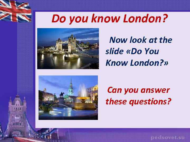 Do you know London? Now look at the slide «Do You Know London? »