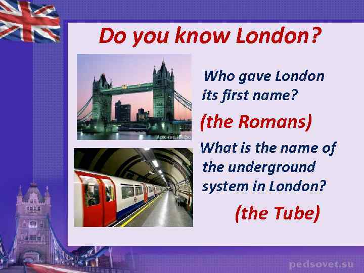 Do you know London? Who gave London its first name? (the Romans) What is