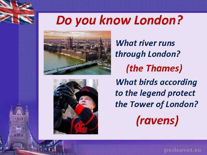 Do you know London? What river runs through London? (the Thames) What birds according