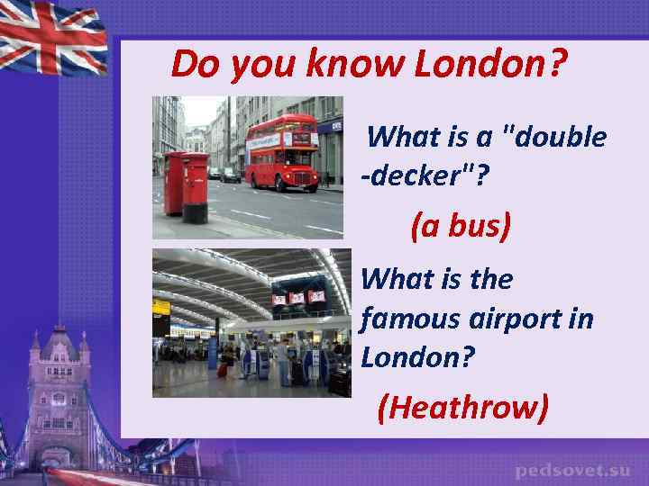 Do you know London? What is a "double -decker"? (a bus) What is the