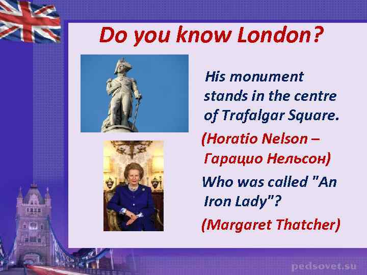 Do you know London? His monument stands in the centre of Trafalgar Square. (Horatio