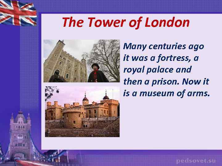 The Tower of London Many centuries ago it was a fortress, a royal palace