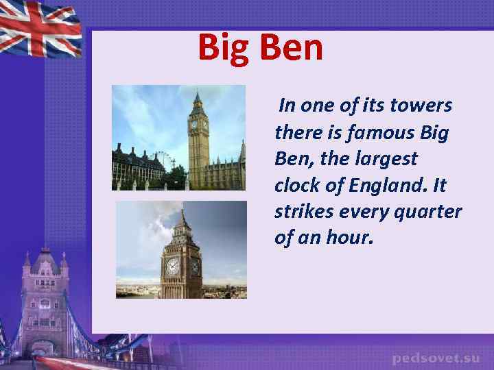 Big Ben In one of its towers there is famous Big Ben, the largest