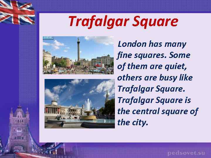 Trafalgar Square London has many fine squares. Some of them are quiet, others are