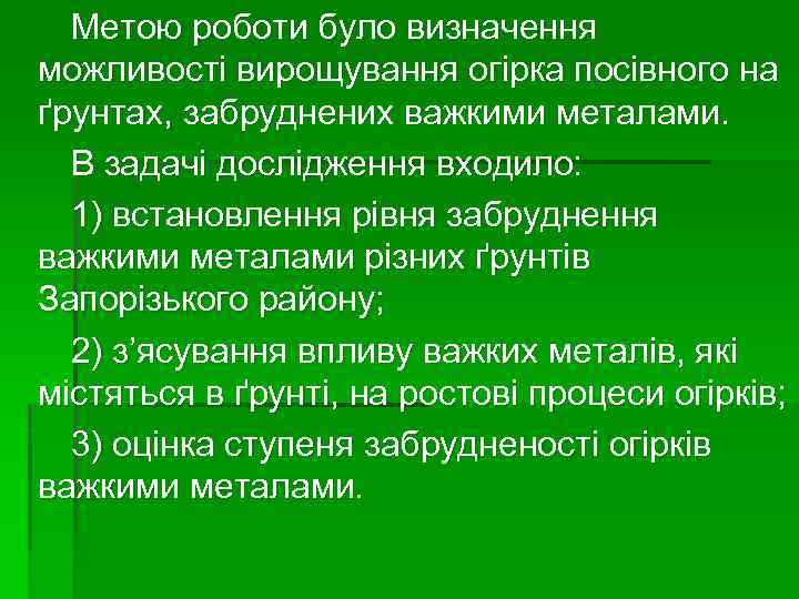 Метою роботи було визначення можливості вирощування огірка посівного на ґрунтах, забруднених важкими металами. В