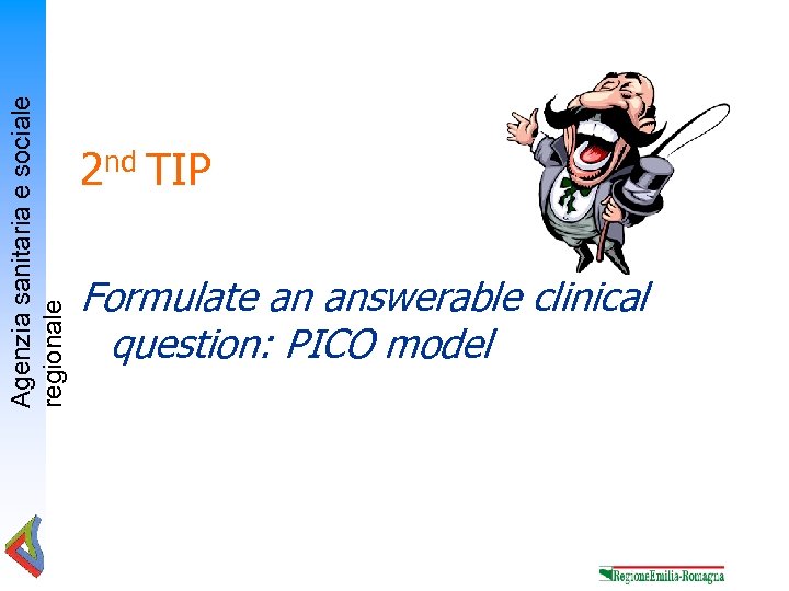 Agenzia sanitaria e sociale regionale 2 nd TIP Formulate an answerable clinical question: PICO