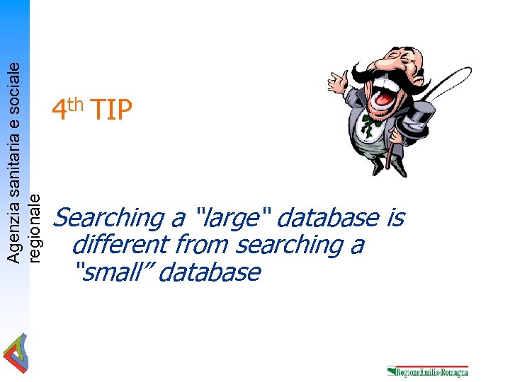 Agenzia sanitaria e sociale regionale 4 th TIP Searching a “large“ database is different