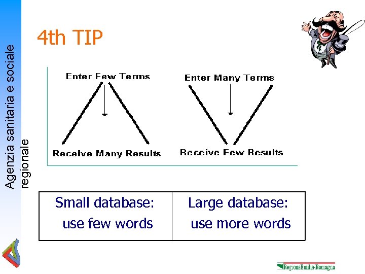 Agenzia sanitaria e sociale regionale 4 th TIP Small database: use few words Large