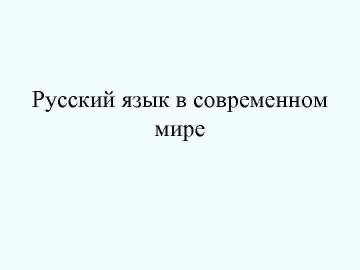Русский язык в современном мире 