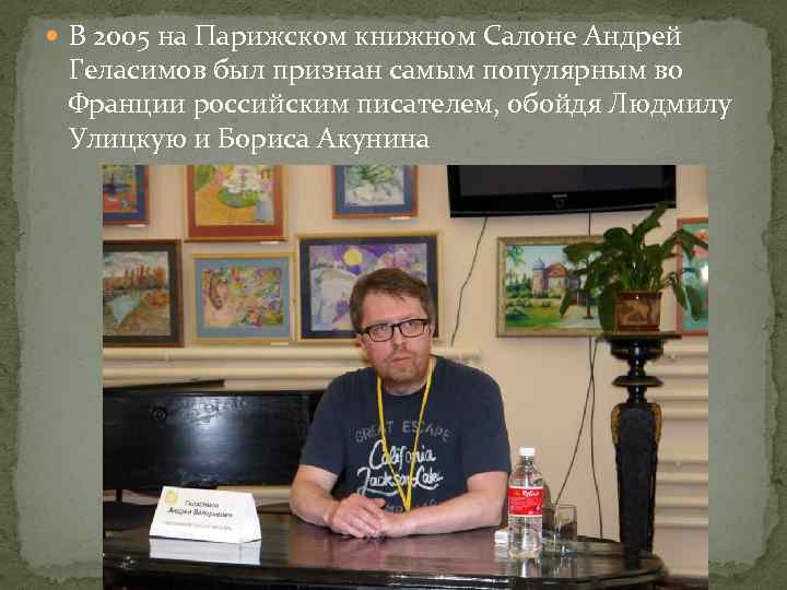  В 2005 на Парижском книжном Салоне Андрей Геласимов был признан самым популярным во