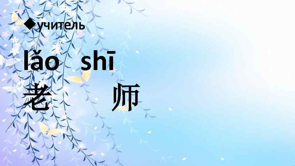  учитель lǎo shī 老 师 