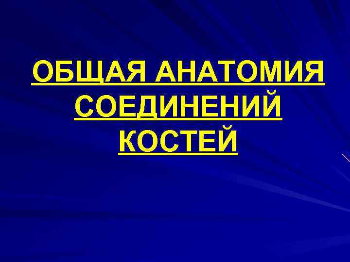 ОБЩАЯ АНАТОМИЯ СОЕДИНЕНИЙ КОСТЕЙ 